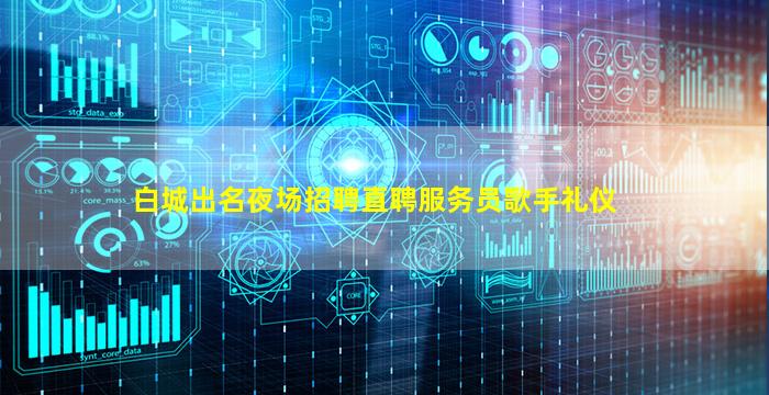 白城出名夜场招聘直聘服务员歌手礼仪